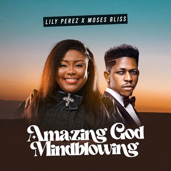 Lily Perez – Amazing God (Mind Blowing Things) ft. Moses Bliss